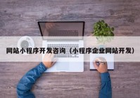 网站小程序开发咨询（小程序企业网站开发）
