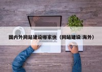 国内外网站建设哪家快（网站建设 海外）
