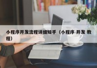 小程序开发流程详细知乎（小程序 开发 教程）