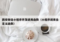 西安微信小程序开发调用函数（小程序调用自定义函数）