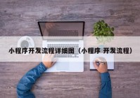 小程序开发流程详细图（小程序 开发流程）