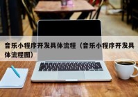 音乐小程序开发具体流程（音乐小程序开发具体流程图）