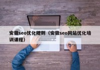 安徽seo优化规则（安徽seo网站优化培训课程）