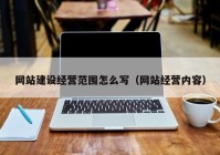 网站建设经营范围怎么写（网站经营内容）