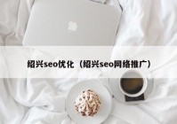 绍兴seo优化（绍兴seo网络推广）